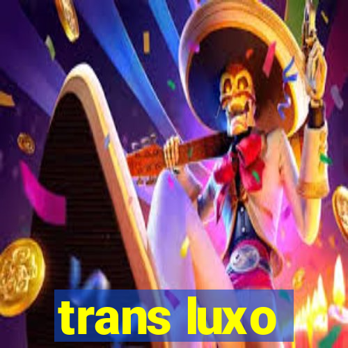 trans luxo